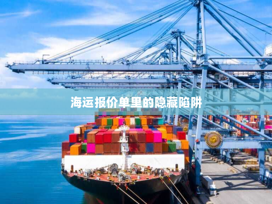 海运报价单里的隐藏陷阱