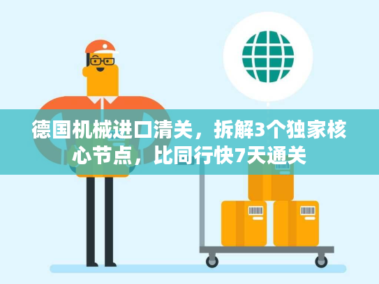 德国机械进口清关，拆解3个独家核心节点，比同行快7天通关