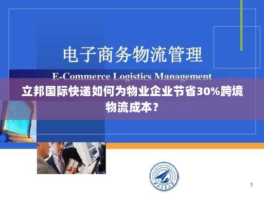 立邦国际快递如何为物业企业节省30%跨境物流成本? 立邦国际快递如何为物业企业节省30%跨境物流成本?