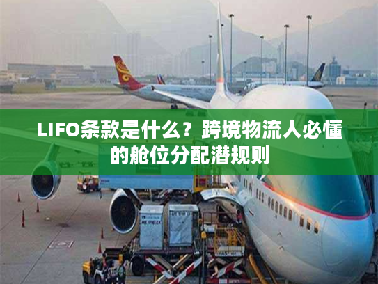 LIFO条款是什么？跨境物流人必懂的舱位分配潜规则