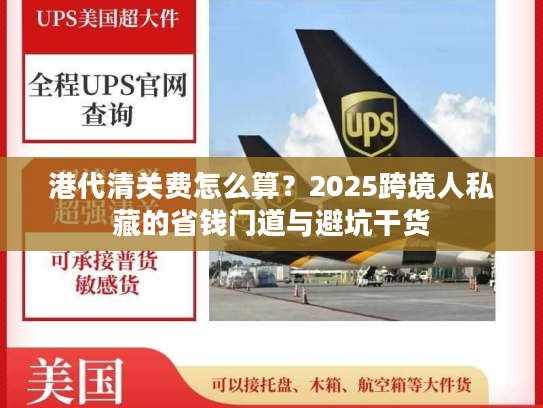 港代清关费怎么算?2025跨境人私藏的省钱门道与避坑干货 港代清关费怎么算?2025跨境人私藏的省钱门道与避坑干货