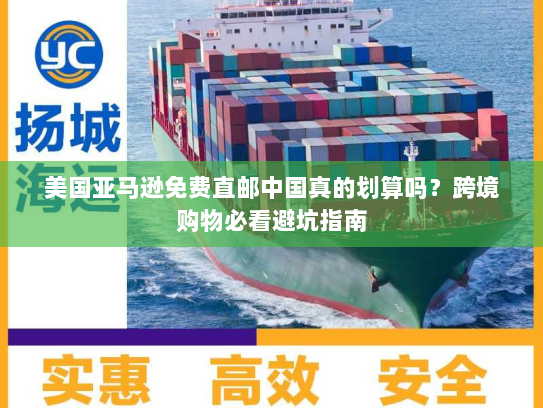 美国亚马逊免费直邮中国真的划算吗?跨境购物必看避坑指南 美国亚马逊免费直邮中国真的划算吗?跨境购物必看避坑指南