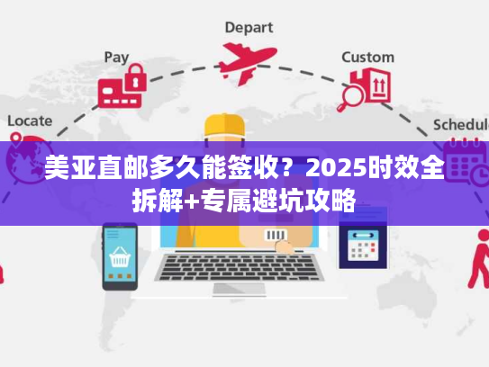 美亚直邮多久能签收？2025时效全拆解+专属避坑攻略