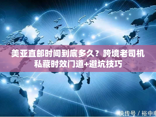 美亚直邮时间到底多久?跨境老司机私藏时效门道+避坑技巧 美亚直邮时间到底多久?跨境老司机私藏时效门道+避坑技巧