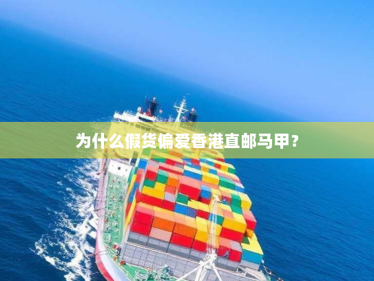 为什么假货偏爱香港直邮马甲? 为什么假货偏爱香港直邮马甲?