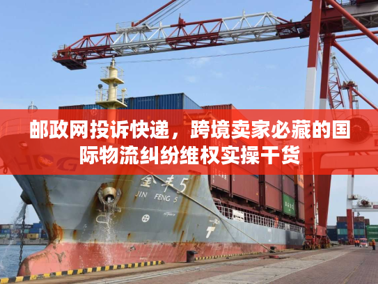 邮政网投诉快递,跨境卖家必藏的国际物流纠纷维权实操干货 邮政网投诉快递,跨境卖家必藏的国际物流纠纷维权实操干货