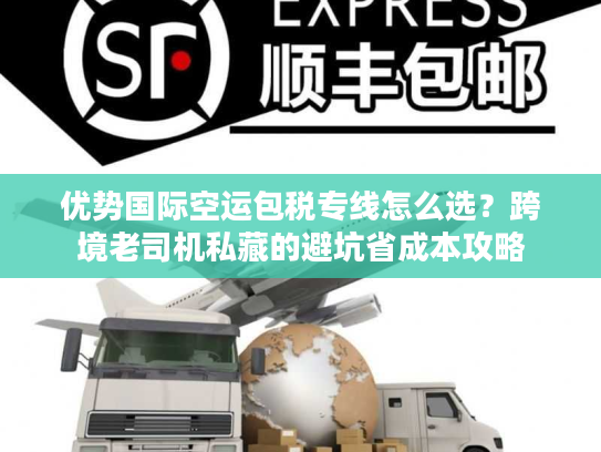 优势国际空运包税专线怎么选？跨境老司机私藏的避坑省成本攻略