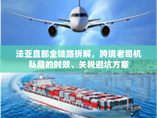 法亚直邮全链路拆解,跨境老司机私藏的时效、关税避坑方案 法亚直邮全链路拆解,跨境老司机私藏的时效、关税避坑方案