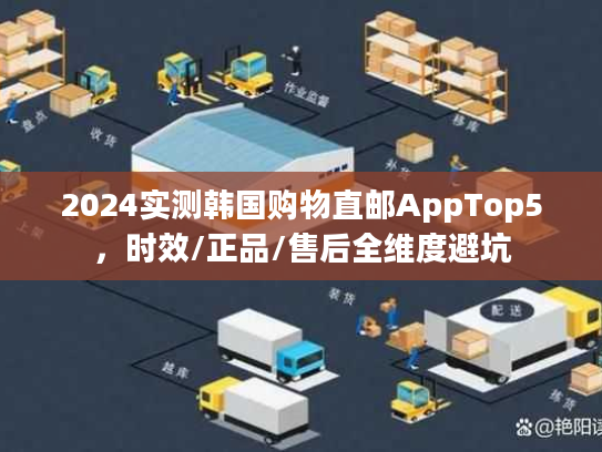 2024实测韩国购物直邮AppTop5，时效/正品/售后全维度避坑