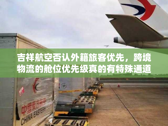 吉祥航空否认外籍旅客优先，跨境物流的舱位优先级真的有特殊通道？