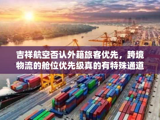 吉祥航空否认外籍旅客优先，跨境物流的舱位优先级真的有特殊通道？