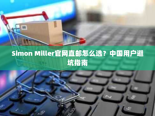 Simon Miller官网直邮怎么选?中国用户避坑指南 Simon Miller官网直邮怎么选?中国用户避坑指南