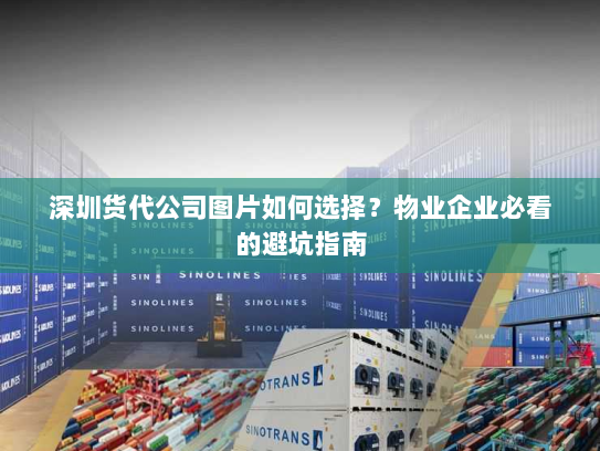 深圳货代公司图片如何选择?物业企业必看的避坑指南 深圳货代公司图片如何选择?物业企业必看的避坑指南