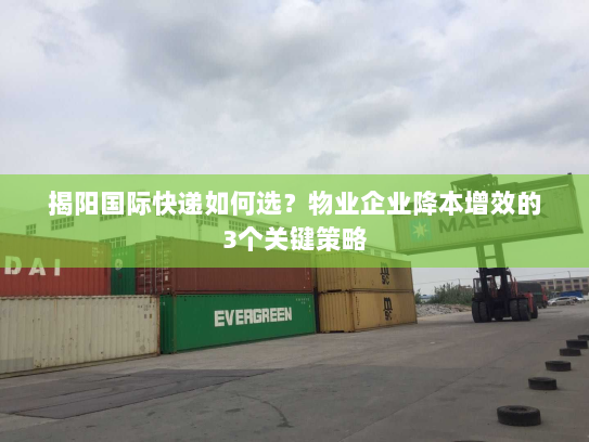 揭阳国际快递如何选？物业企业降本增效的3个关键策略