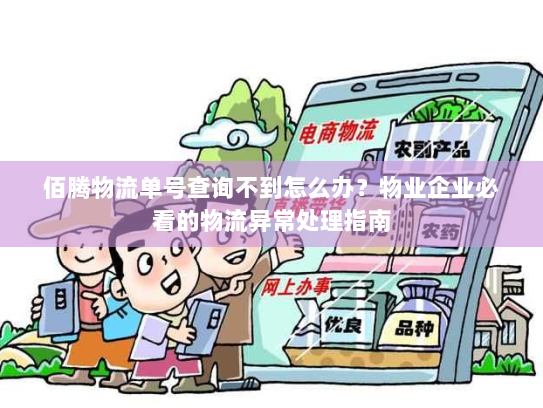 佰腾物流单号查询不到怎么办?物业企业必看的物流异常处理指南 佰腾物流单号查询不到怎么办?物业企业必看的物流异常处理指南