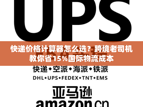 快递价格计算器怎么选？跨境老司机教你省15%国际物流成本