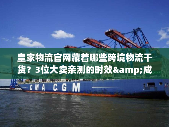 皇家物流官网藏着哪些跨境物流干货?3位大卖亲测的时效&成本密码 皇家物流官网藏着哪些跨境物流干货?3位大卖亲测的时效&成本密码