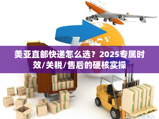 美亚直邮快递怎么选？2025专属时效/关税/售后的硬核实操