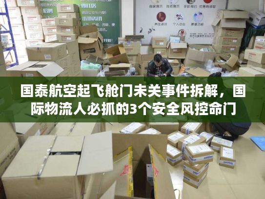 国泰航空起飞舱门未关事件拆解，国际物流人必抓的3个安全风控命门