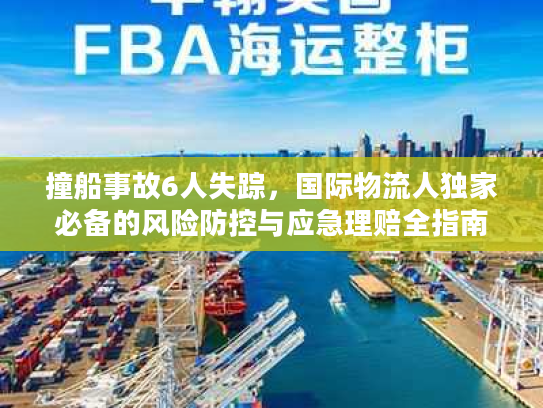 撞船事故6人失踪，国际物流人独家必备的风险防控与应急理赔全指南