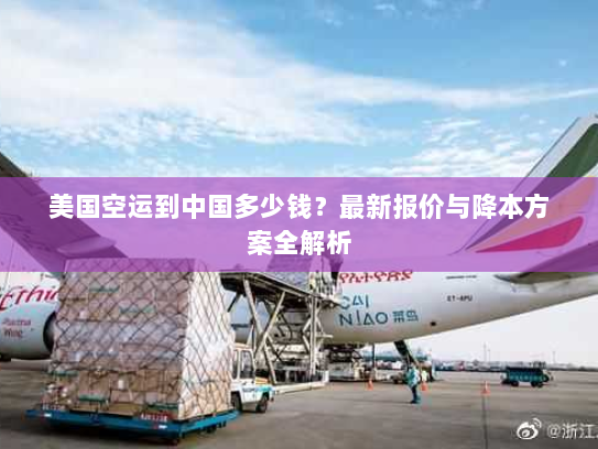 美国空运到中国多少钱?最新报价与降本方案全解析 美国空运到中国多少钱?最新报价与降本方案全解析