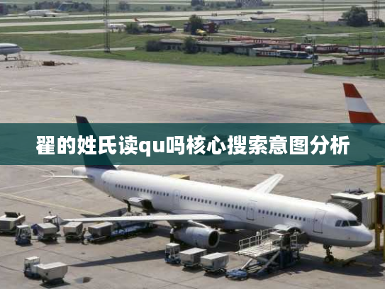 翟的姓氏读qu吗核心搜索意图分析 翟的姓氏读qu吗核心搜索意图分析