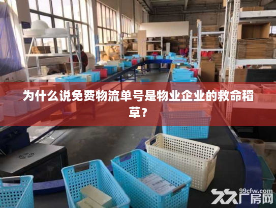 为什么说免费物流单号是物业企业的救命稻草? 为什么说免费物流单号是物业企业的救命稻草?