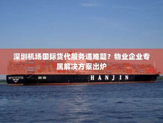 深圳机场国际货代服务遇难题?物业企业专属解决方案出炉 深圳机场国际货代服务遇难题?物业企业专属解决方案出炉