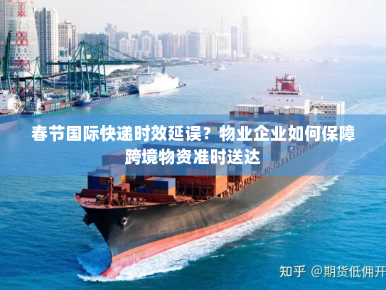 春节国际快递时效延误？物业企业如何保障跨境物资准时送达