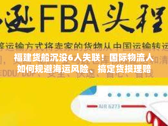 福建货船沉没6人失联!国际物流人如何规避海运风险、搞定货损理赔? 福建货船沉没6人失联!国际物流人如何规避海运风险、搞定货损理赔?