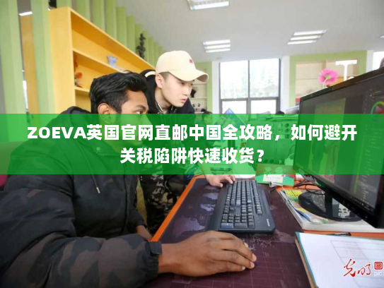 ZOEVA英国官网直邮中国全攻略,如何避开关税陷阱快速收货? ZOEVA英国官网直邮中国全攻略,如何避开关税陷阱快速收货?