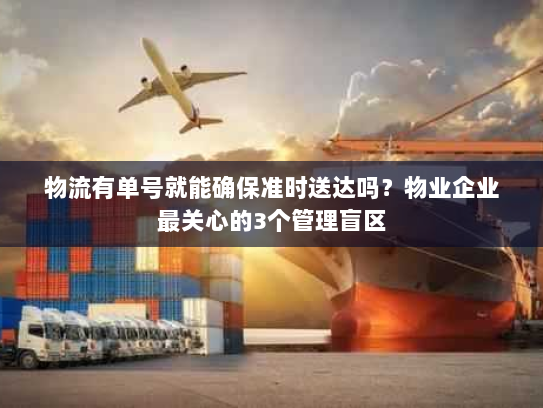 物流有单号就能确保准时送达吗?物业企业最关心的3个管理盲区 物流有单号就能确保准时送达吗?物业企业最关心的3个管理盲区