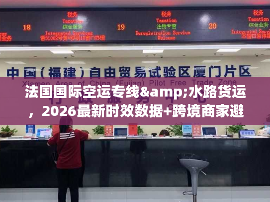 法国国际空运专线&水路货运，2026最新时效数据+跨境商家避坑全攻略