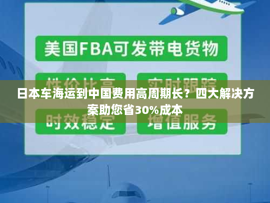 日本车海运到中国费用高周期长?四大解决方案助您省30%成本 日本车海运到中国费用高周期长?四大解决方案助您省30%成本
