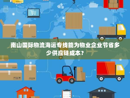 南山国际物流海运专线能为物业企业节省多少供应链成本? 南山国际物流海运专线能为物业企业节省多少供应链成本?