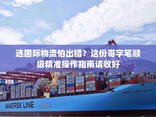 选国际物流怕出错？这份哥字笔顺级精准操作指南请收好
