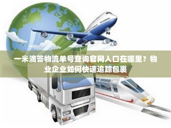 一米滴答物流单号查询官网入口在哪里?物业企业如何快速追踪包裹 一米滴答物流单号查询官网入口在哪里?物业企业如何快速追踪包裹