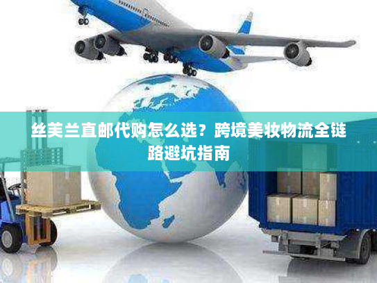 丝芙兰直邮代购怎么选?跨境美妆物流全链路避坑指南 丝芙兰直邮代购怎么选?跨境美妆物流全链路避坑指南