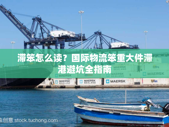 滞笨怎么读？国际物流笨重大件滞港避坑全指南