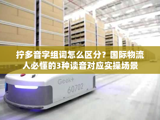 拧多音字组词怎么区分?国际物流人必懂的3种读音对应实操场景 拧多音字组词怎么区分?国际物流人必懂的3种读音对应实操场景