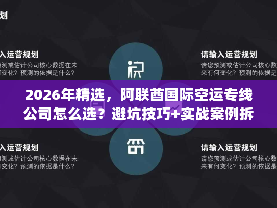 2026年精选，阿联酋国际空运专线公司怎么选？避坑技巧+实战案例拆解