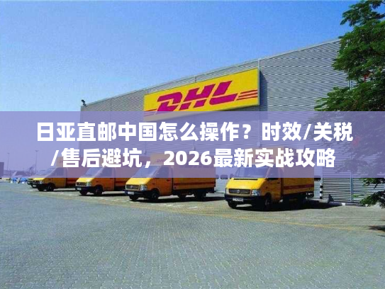 日亚直邮中国怎么操作？时效/关税/售后避坑，2026最新实战攻略