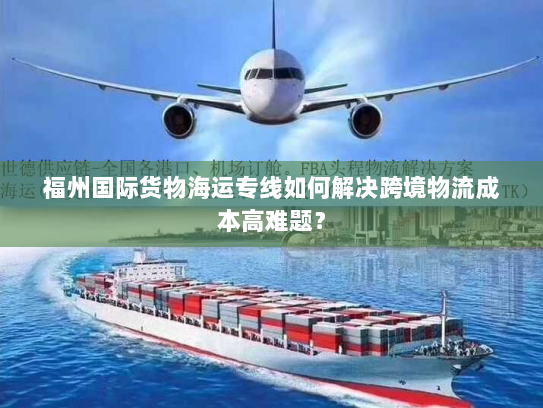 福州国际货物海运专线如何解决跨境物流成本高难题？
