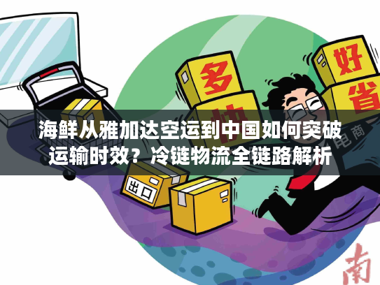 海鲜从雅加达空运到中国如何突破运输时效？冷链物流全链路解析