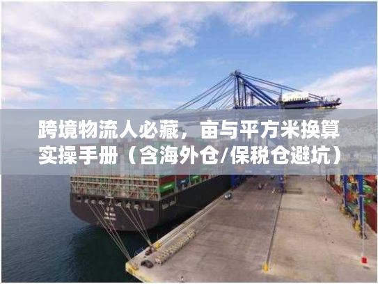 跨境物流人必藏，亩与平方米换算实操手册（含海外仓/保税仓避坑）