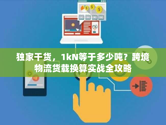 独家干货，1kN等于多少吨？跨境物流货载换算实战全攻略