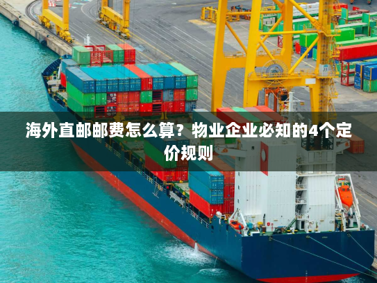海外直邮邮费怎么算?物业企业必知的4个定价规则 海外直邮邮费怎么算?物业企业必知的4个定价规则