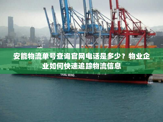 安能物流单号查询官网电话是多少？物业企业如何快速追踪物流信息