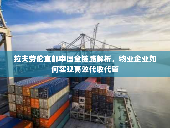 拉夫劳伦直邮中国全链路解析，物业企业如何实现高效代收代管