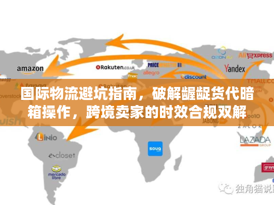 国际物流避坑指南，破解龌龊货代暗箱操作，跨境卖家的时效合规双解方案